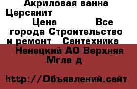 Акриловая ванна Церсанит Mito Red 170 x 70 x 39 › Цена ­ 4 550 - Все города Строительство и ремонт » Сантехника   . Ненецкий АО,Верхняя Мгла д.